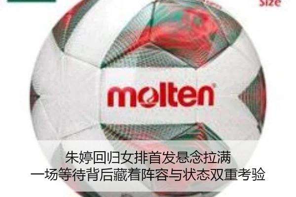 朱婷回归女排首发悬念拉满 一场等待背后藏着阵容与状态双重考验 | kaiyun